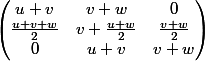 \begin{pmatrix} u+v &v+w &0 \\ \frac{u+v+w}{2} &v+\frac{u+w}{2} &\frac{v+w}{2} \\ 0&u+v &v+w \end{pmatrix}